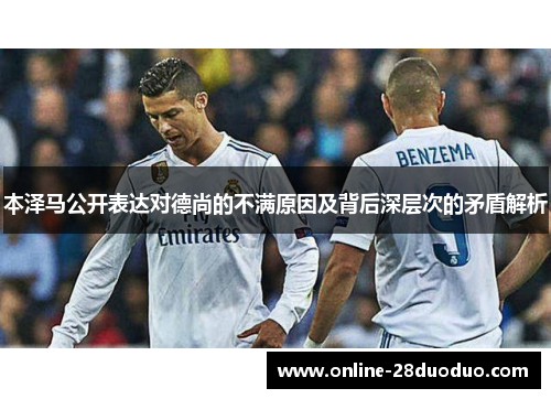 本泽马公开表达对德尚的不满原因及背后深层次的矛盾解析
