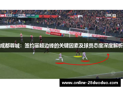 成都蓉城：签约塞超边锋的关键因素及球员态度深度解析