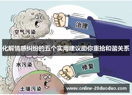 化解情感纠纷的五个实用建议助你重拾和谐关系