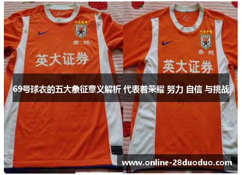 69号球衣的五大象征意义解析 代表着荣耀 努力 自信 与挑战