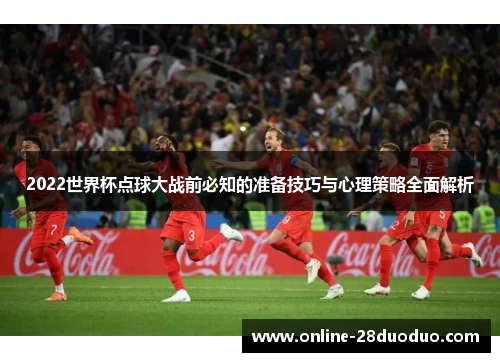 2022世界杯点球大战前必知的准备技巧与心理策略全面解析