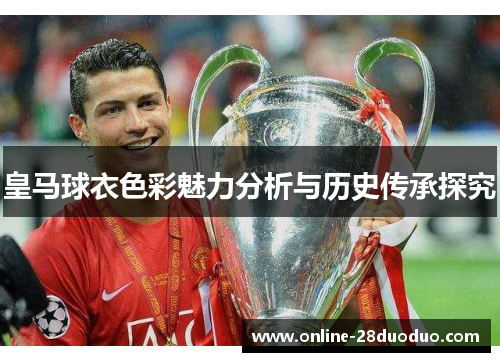 皇马球衣色彩魅力分析与历史传承探究
