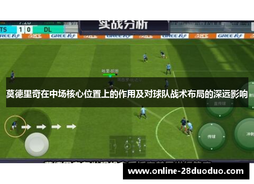 莫德里奇在中场核心位置上的作用及对球队战术布局的深远影响