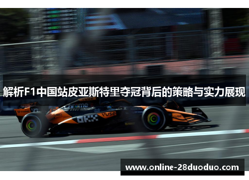 解析F1中国站皮亚斯特里夺冠背后的策略与实力展现