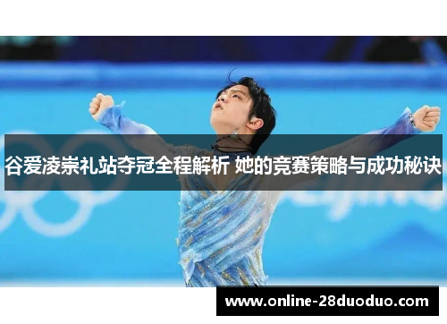 谷爱凌崇礼站夺冠全程解析 她的竞赛策略与成功秘诀 谷爱凌崇礼站夺冠全程解析 她的竞赛策略与成功秘诀