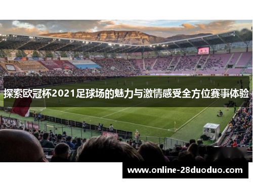 探索欧冠杯2021足球场的魅力与激情感受全方位赛事体验