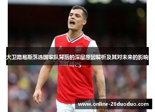 大卫路易斯落选国家队背后的深层原因解析及其对未来的影响